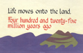 Life moves onto the land. Four hundred and twenty-five million years ago.